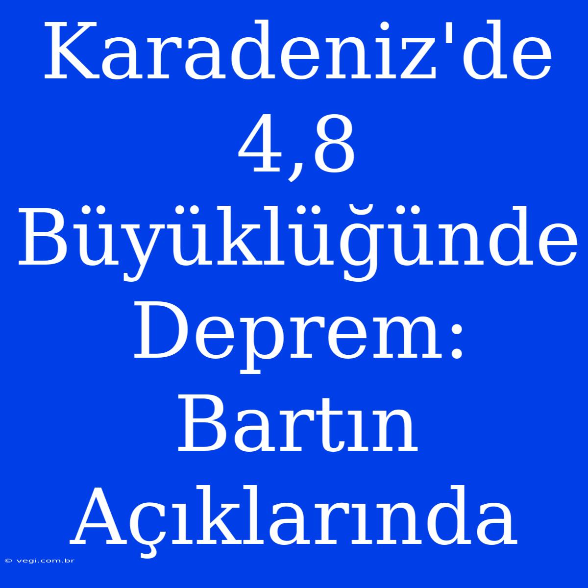 Karadeniz'de 4,8 Büyüklüğünde Deprem: Bartın Açıklarında