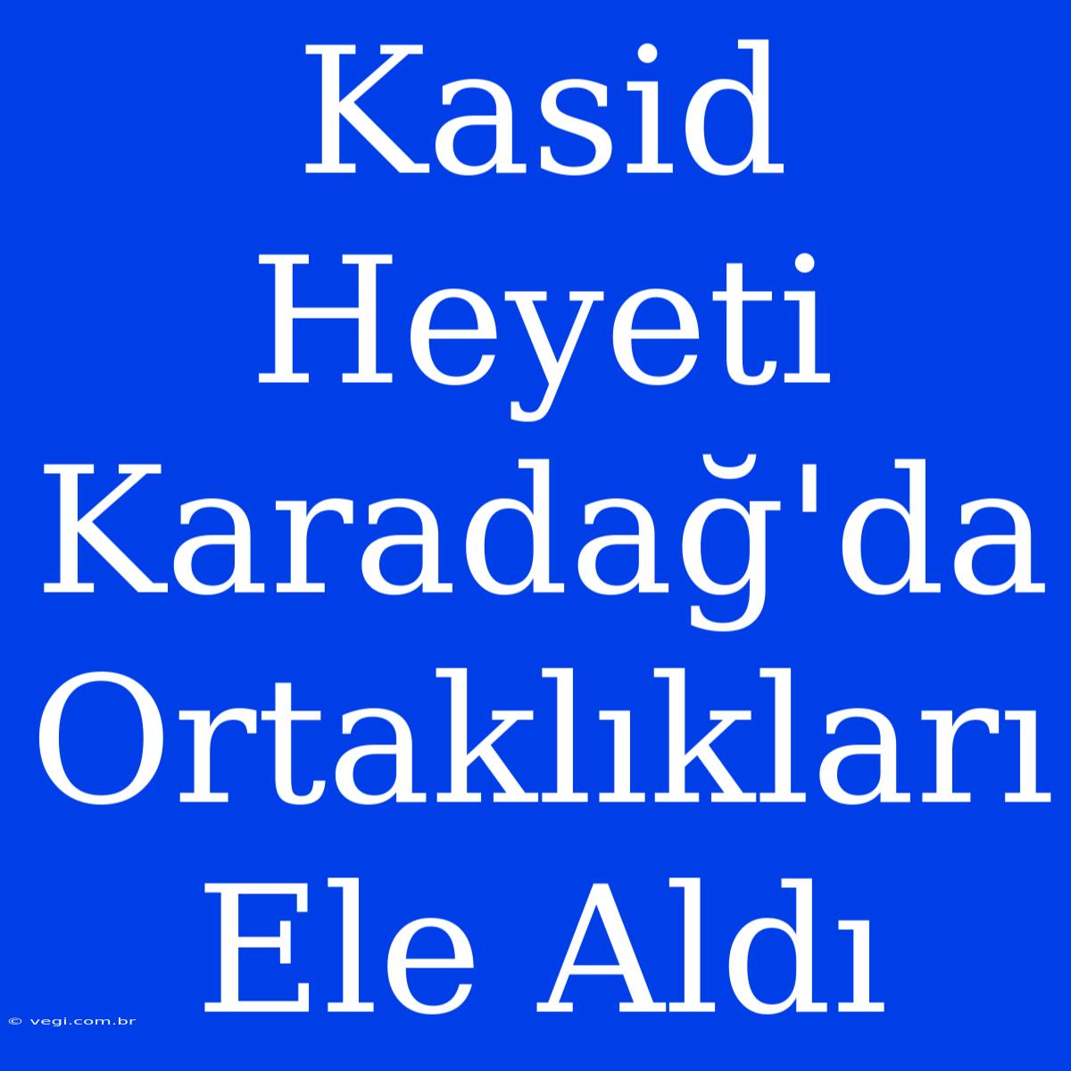 Kasid Heyeti Karadağ'da Ortaklıkları Ele Aldı