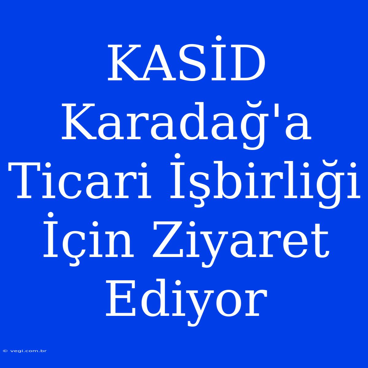 KASİD Karadağ'a Ticari İşbirliği İçin Ziyaret Ediyor