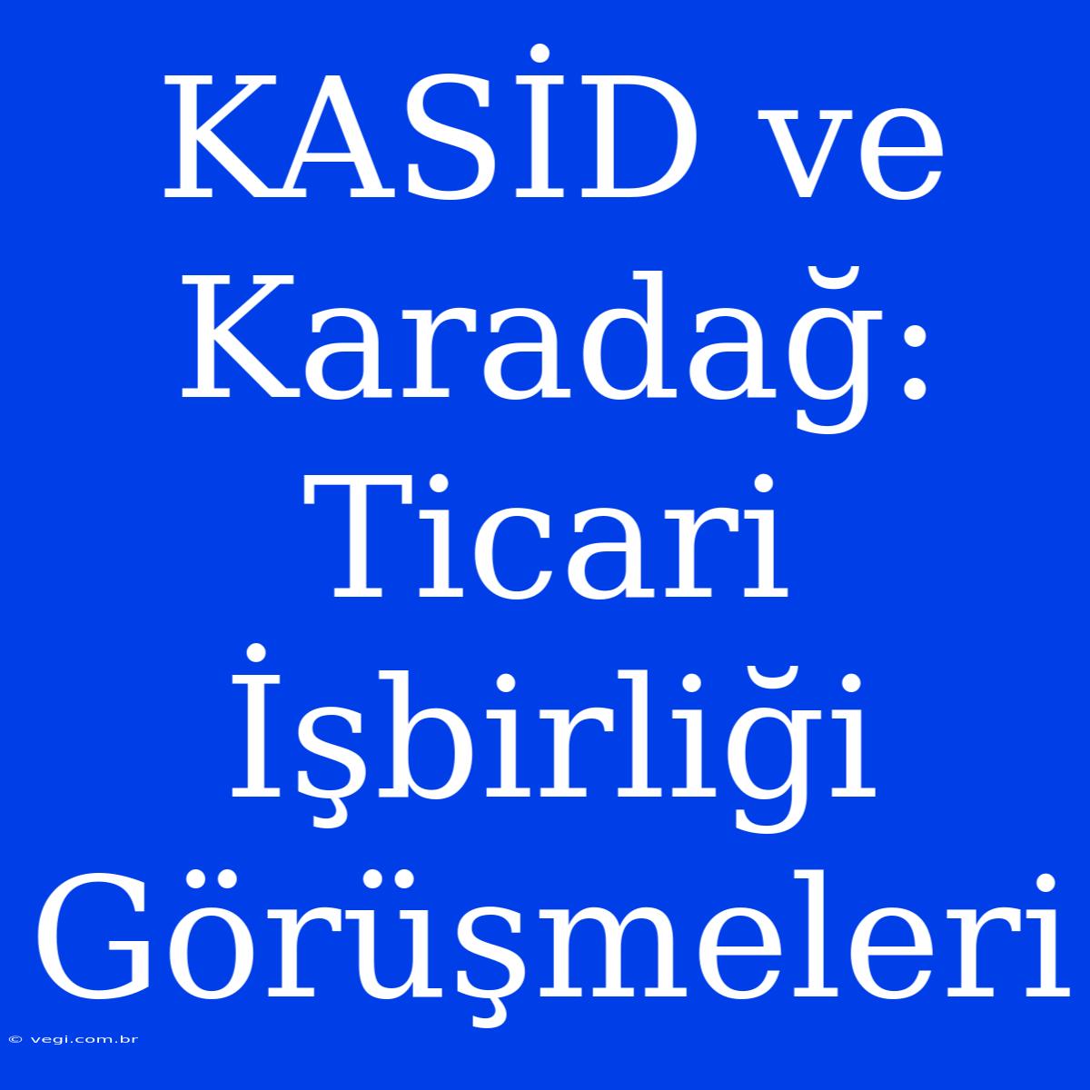 KASİD Ve Karadağ: Ticari İşbirliği Görüşmeleri