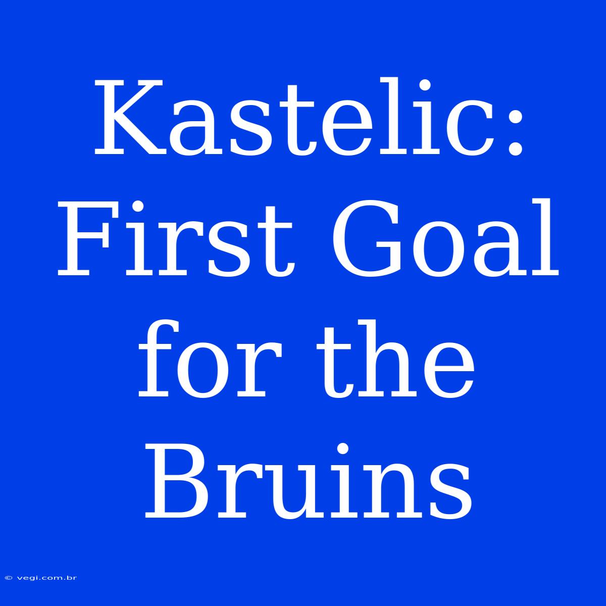 Kastelic: First Goal For The Bruins