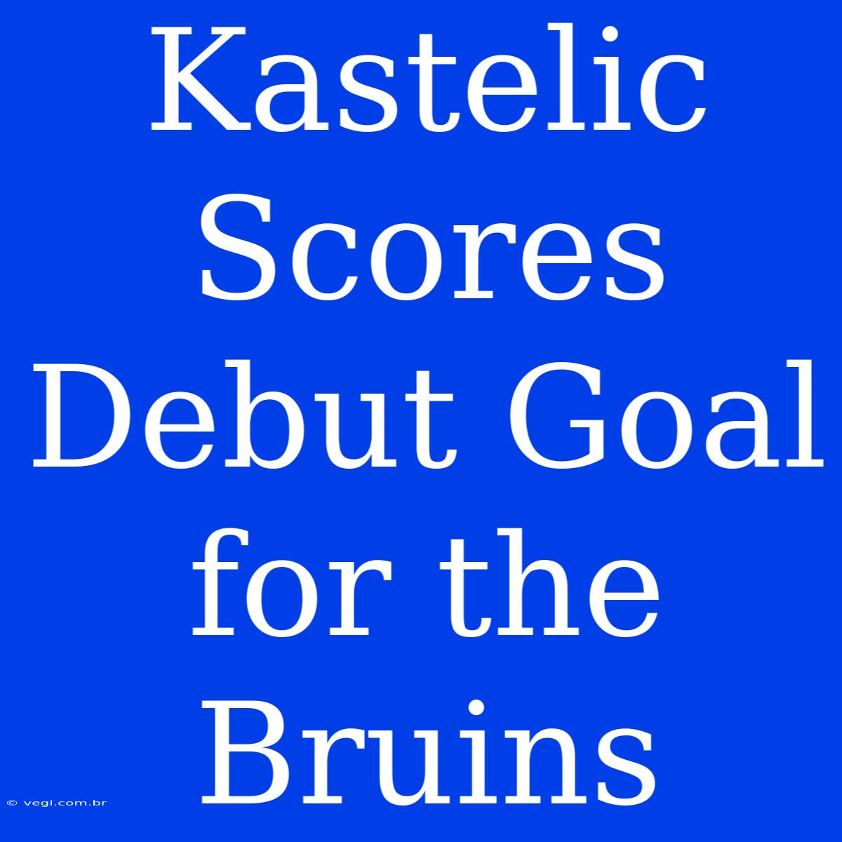 Kastelic Scores Debut Goal For The Bruins