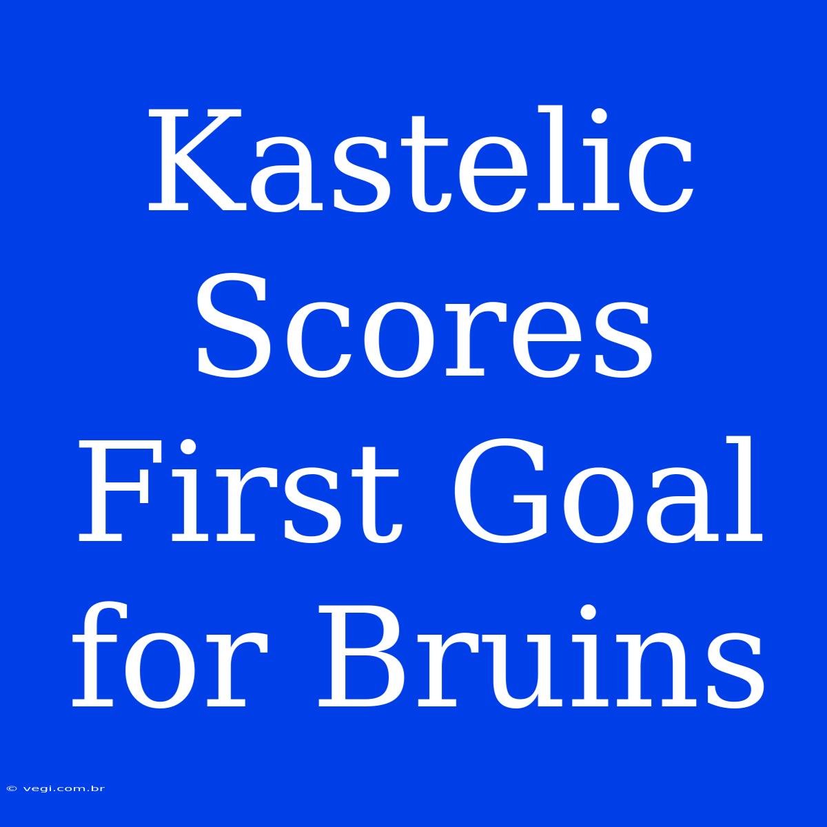 Kastelic Scores First Goal For Bruins