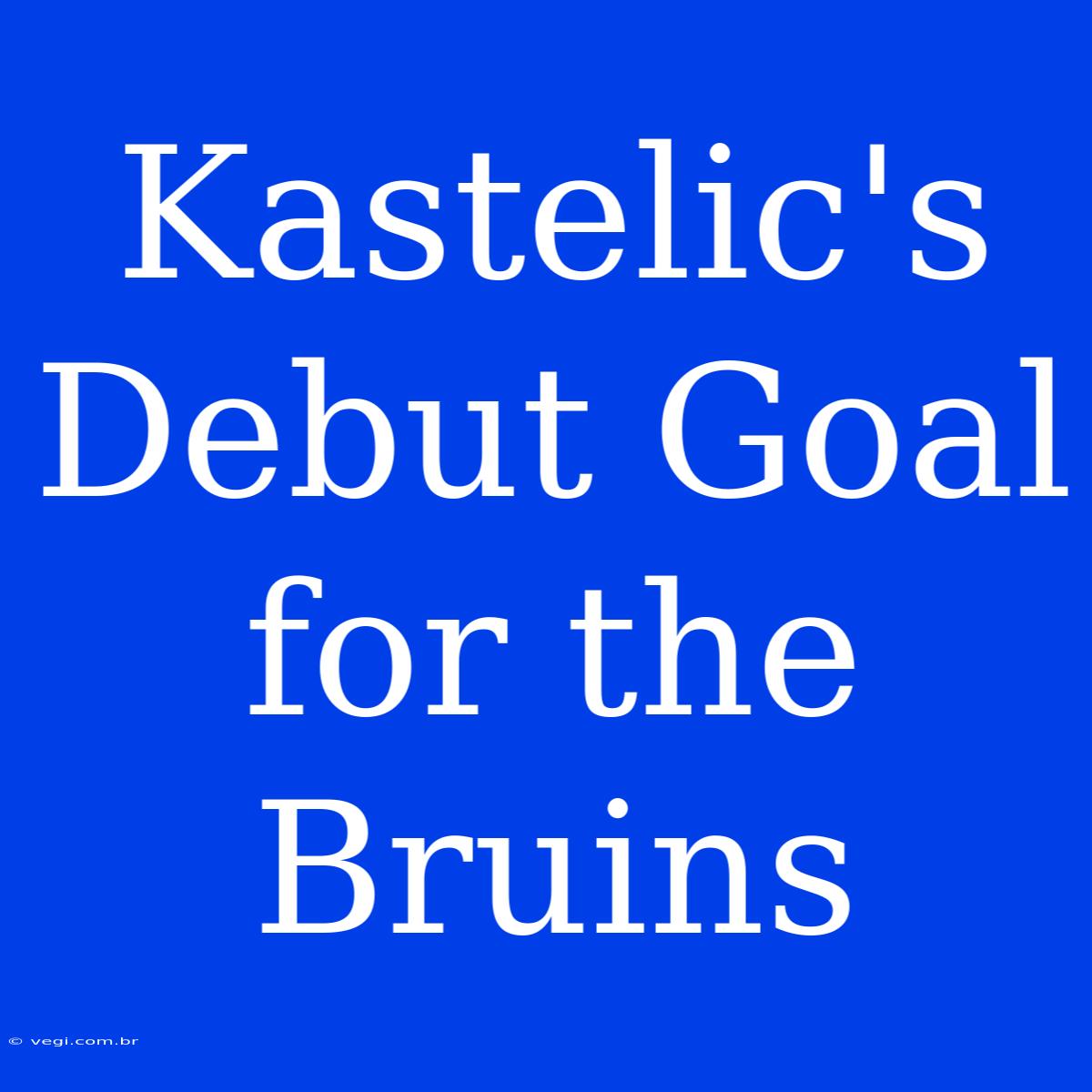 Kastelic's Debut Goal For The Bruins