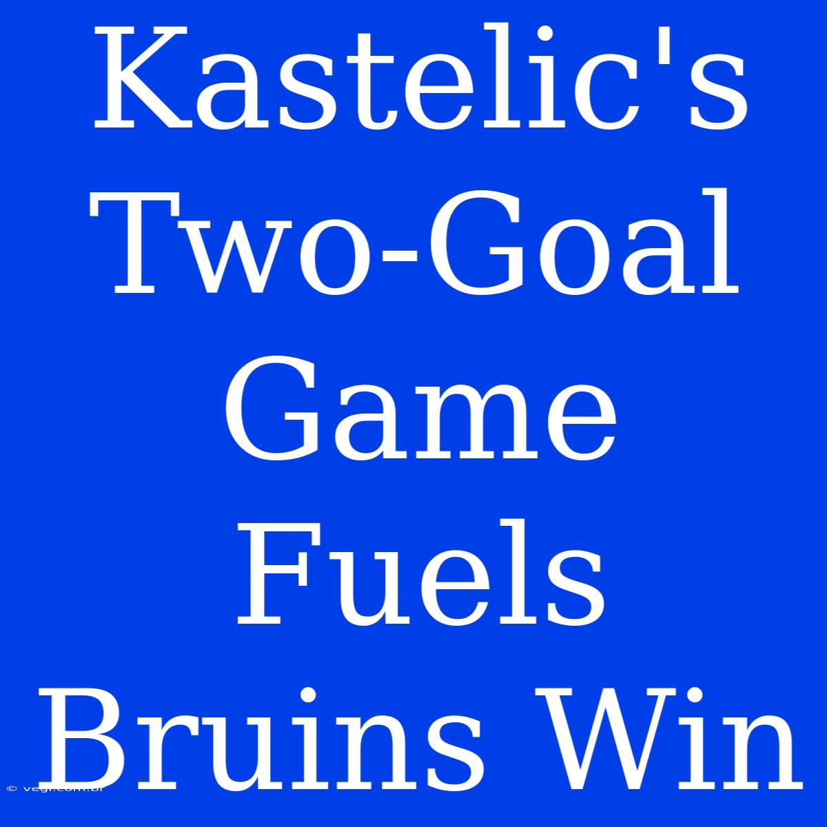 Kastelic's Two-Goal Game Fuels Bruins Win