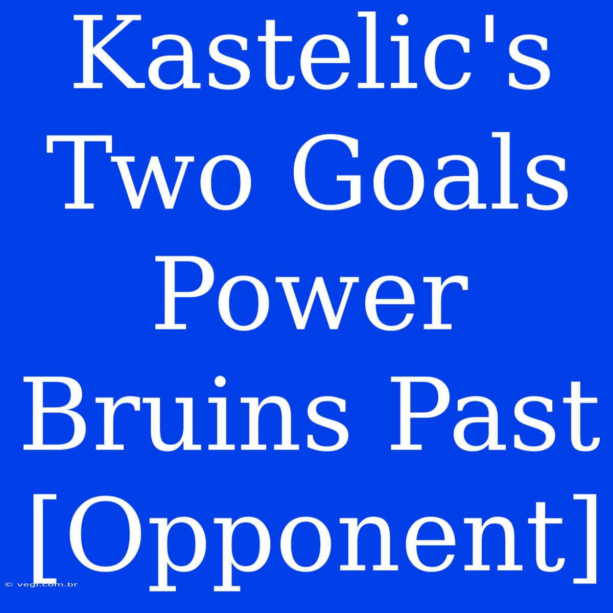 Kastelic's Two Goals Power Bruins Past [Opponent] 