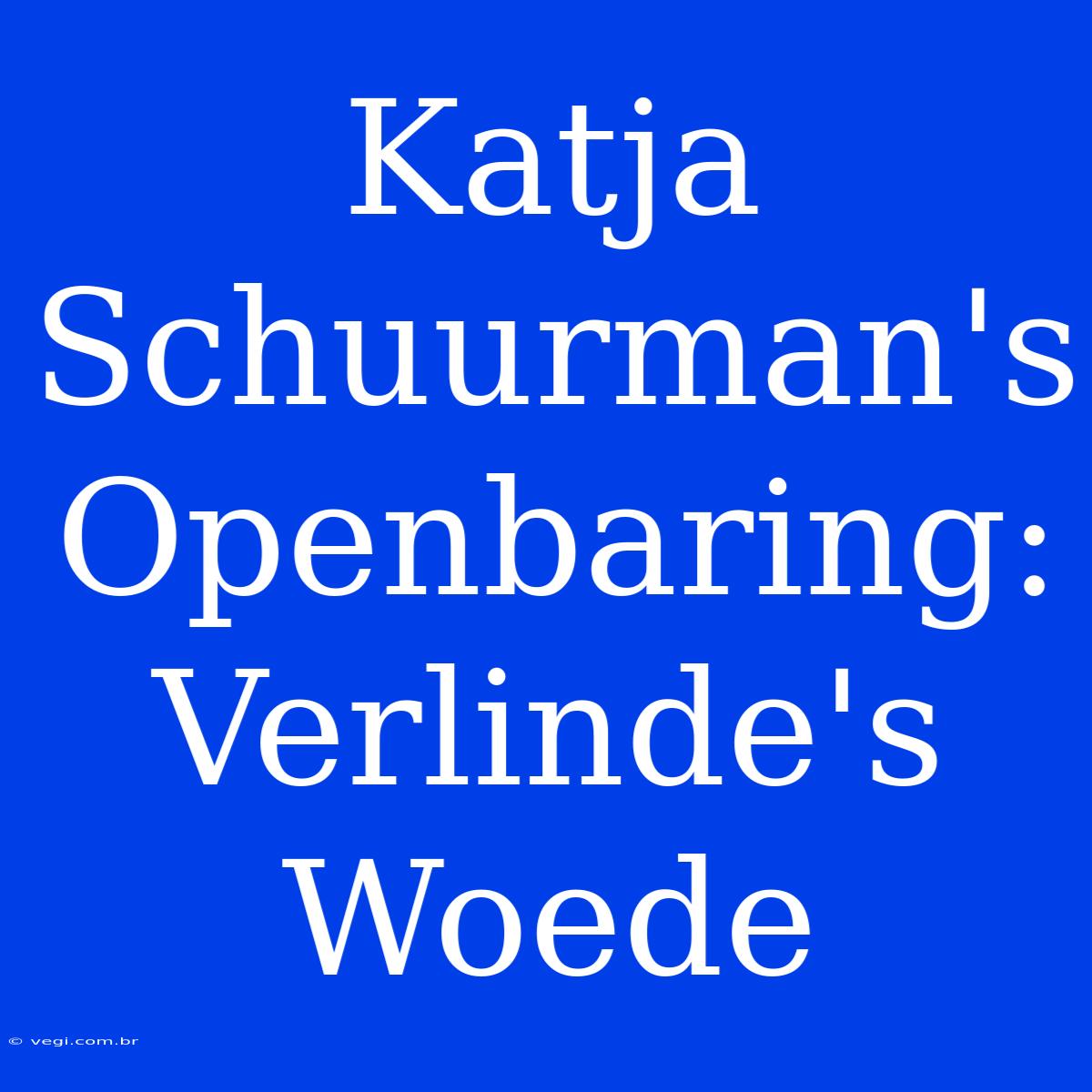 Katja Schuurman's Openbaring: Verlinde's Woede