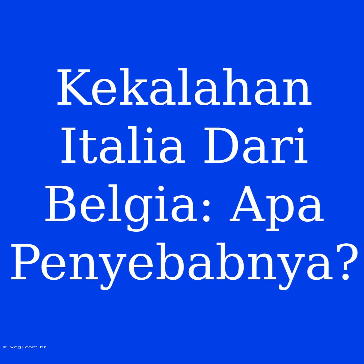 Kekalahan Italia Dari Belgia: Apa Penyebabnya?