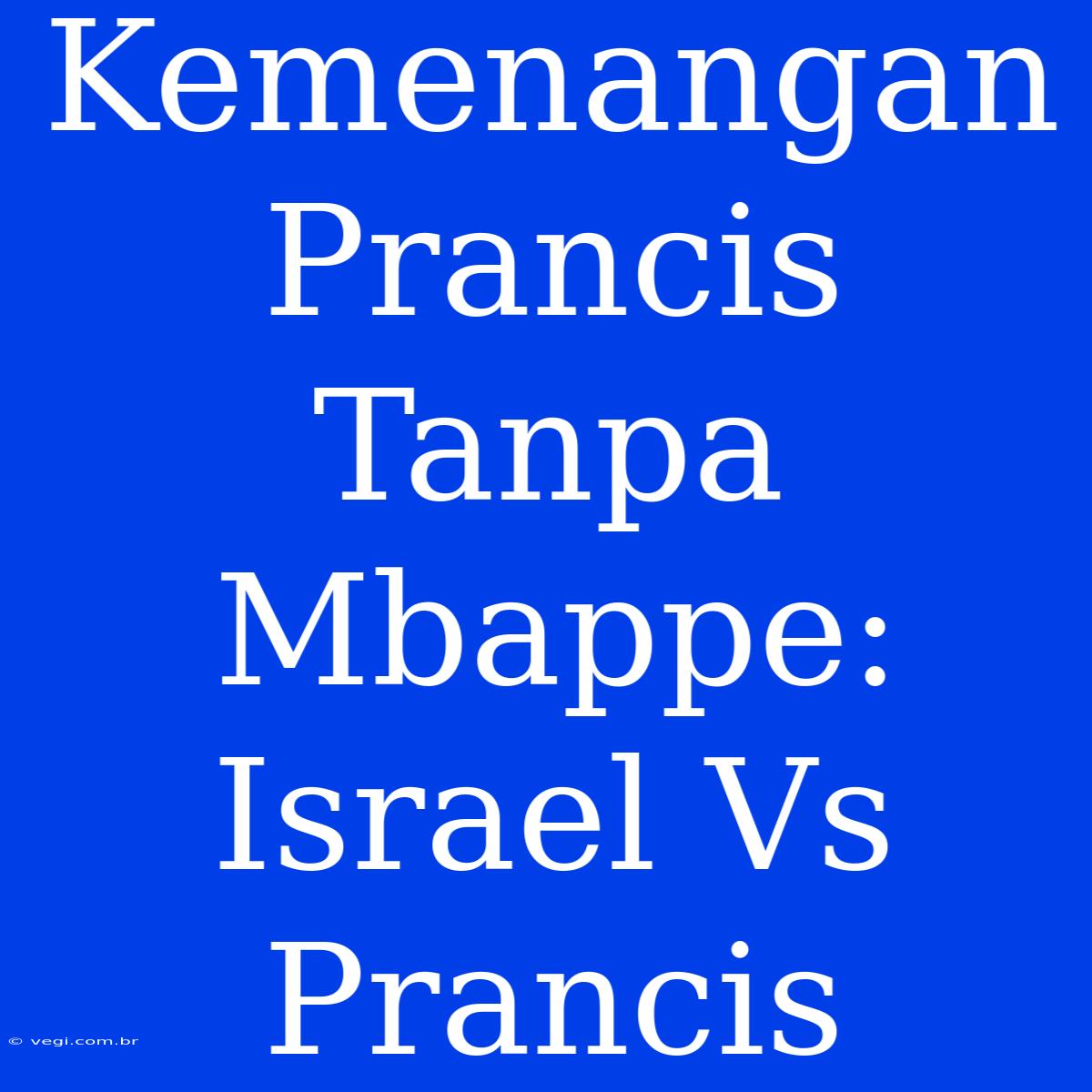 Kemenangan Prancis Tanpa Mbappe:  Israel Vs Prancis