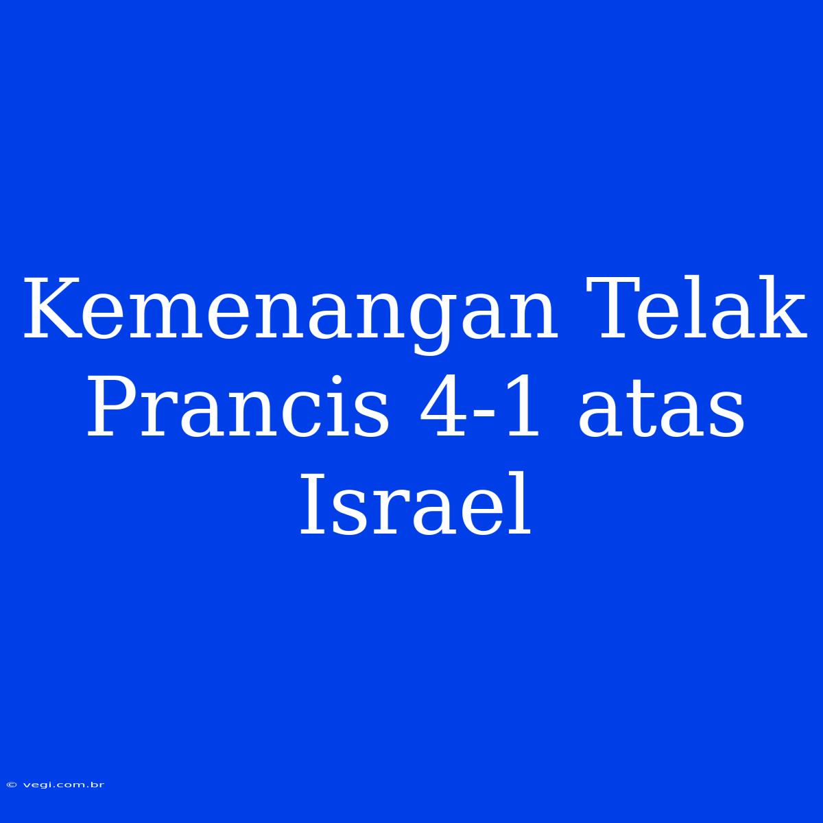 Kemenangan Telak Prancis 4-1 Atas Israel