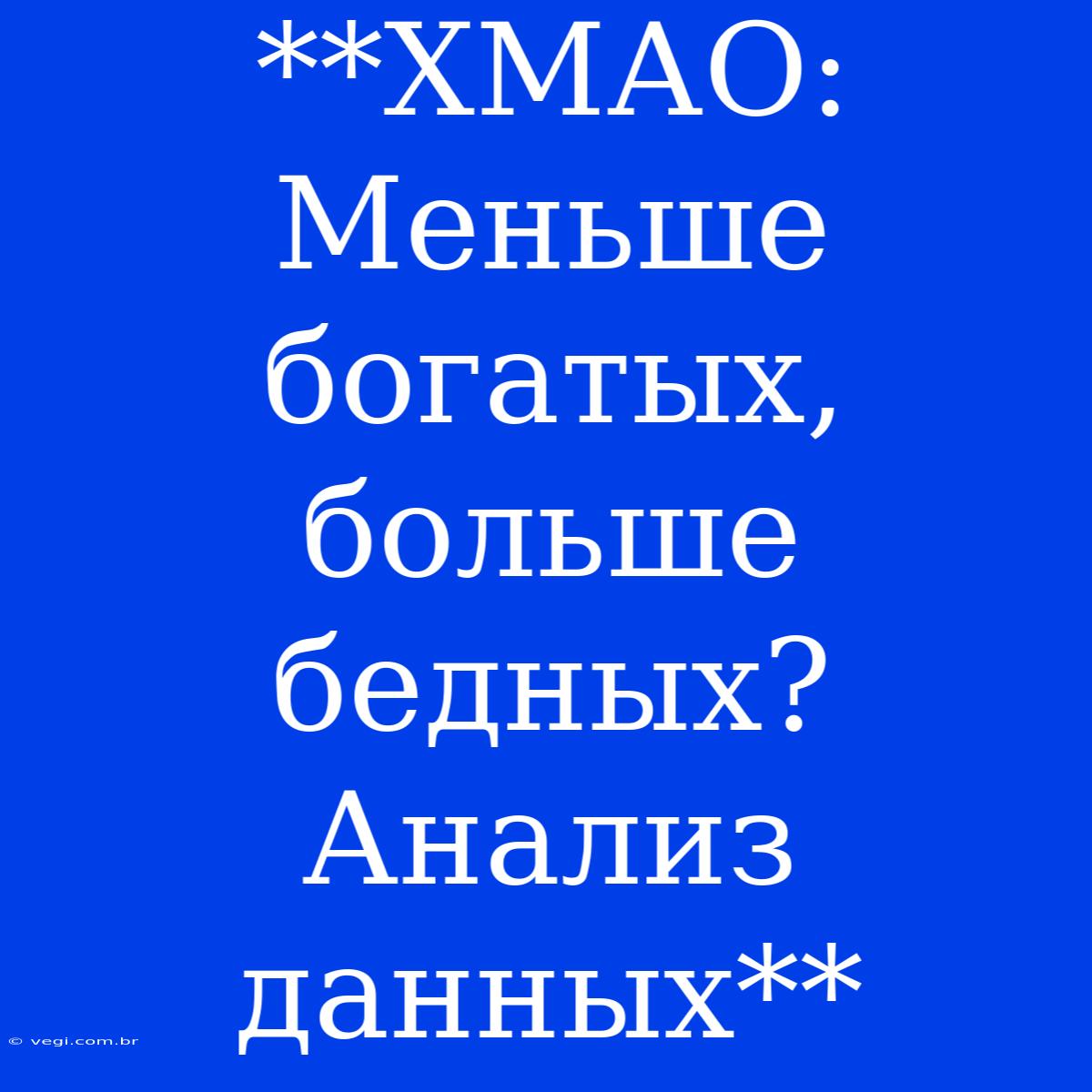 **ХМАО:  Меньше Богатых, Больше Бедных?  Анализ Данных** 