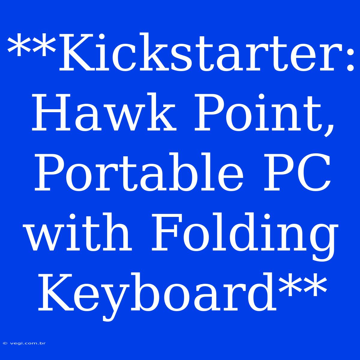 **Kickstarter: Hawk Point, Portable PC With Folding Keyboard**