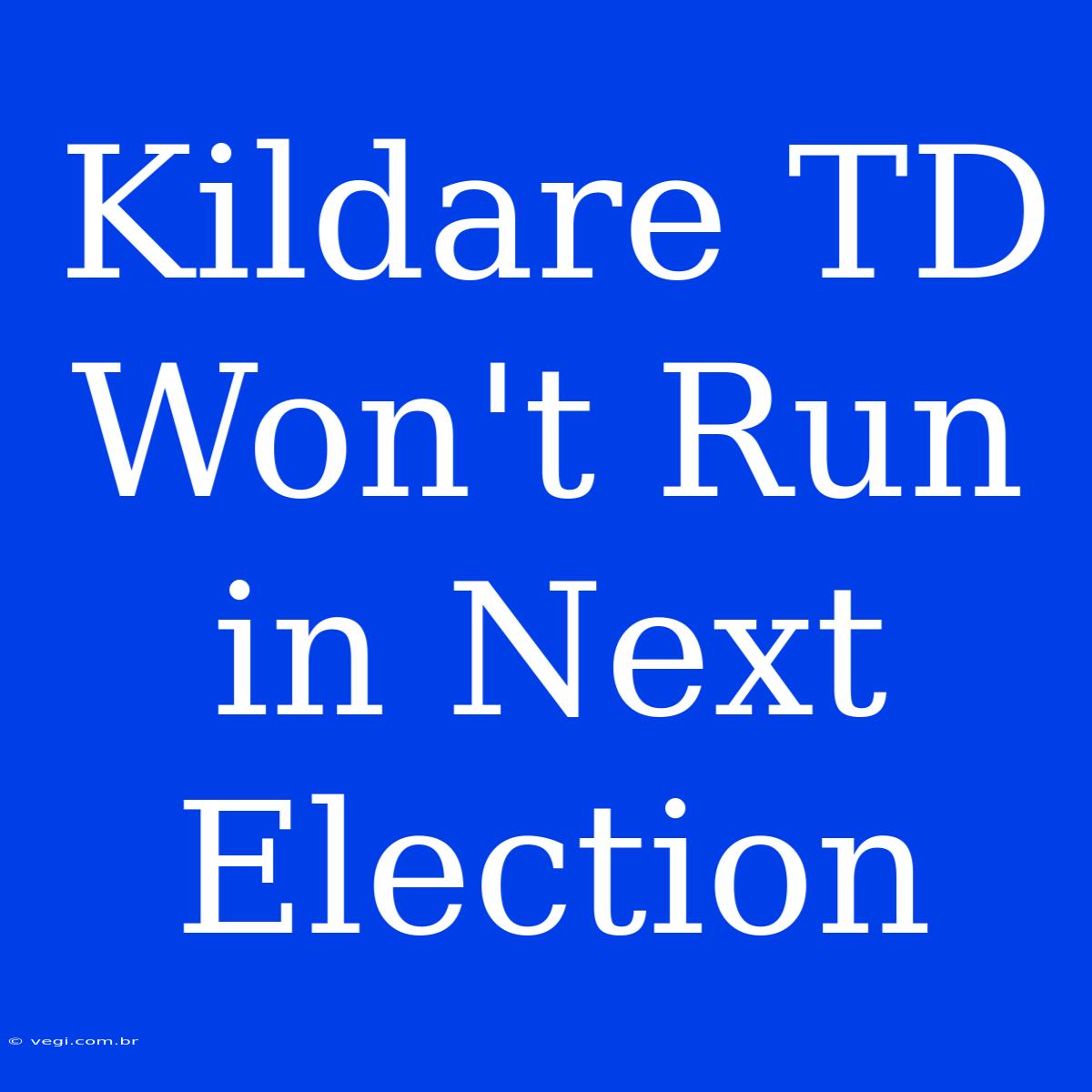 Kildare TD Won't Run In Next Election