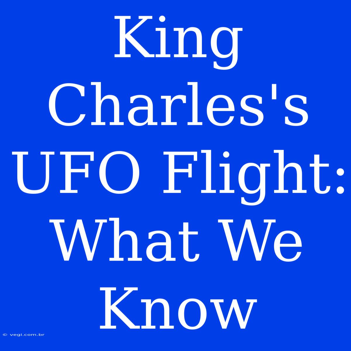 King Charles's UFO Flight: What We Know