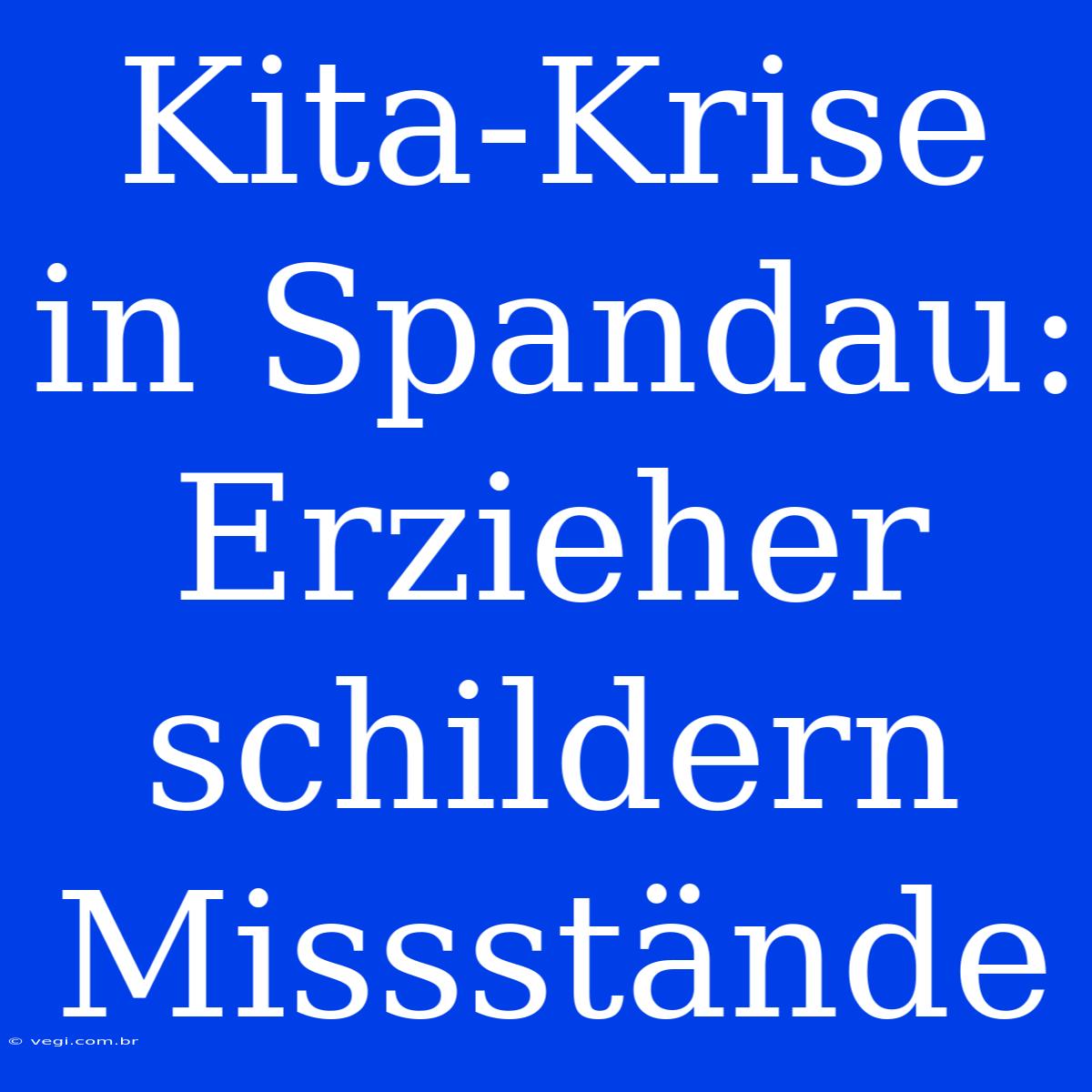 Kita-Krise In Spandau: Erzieher Schildern Missstände