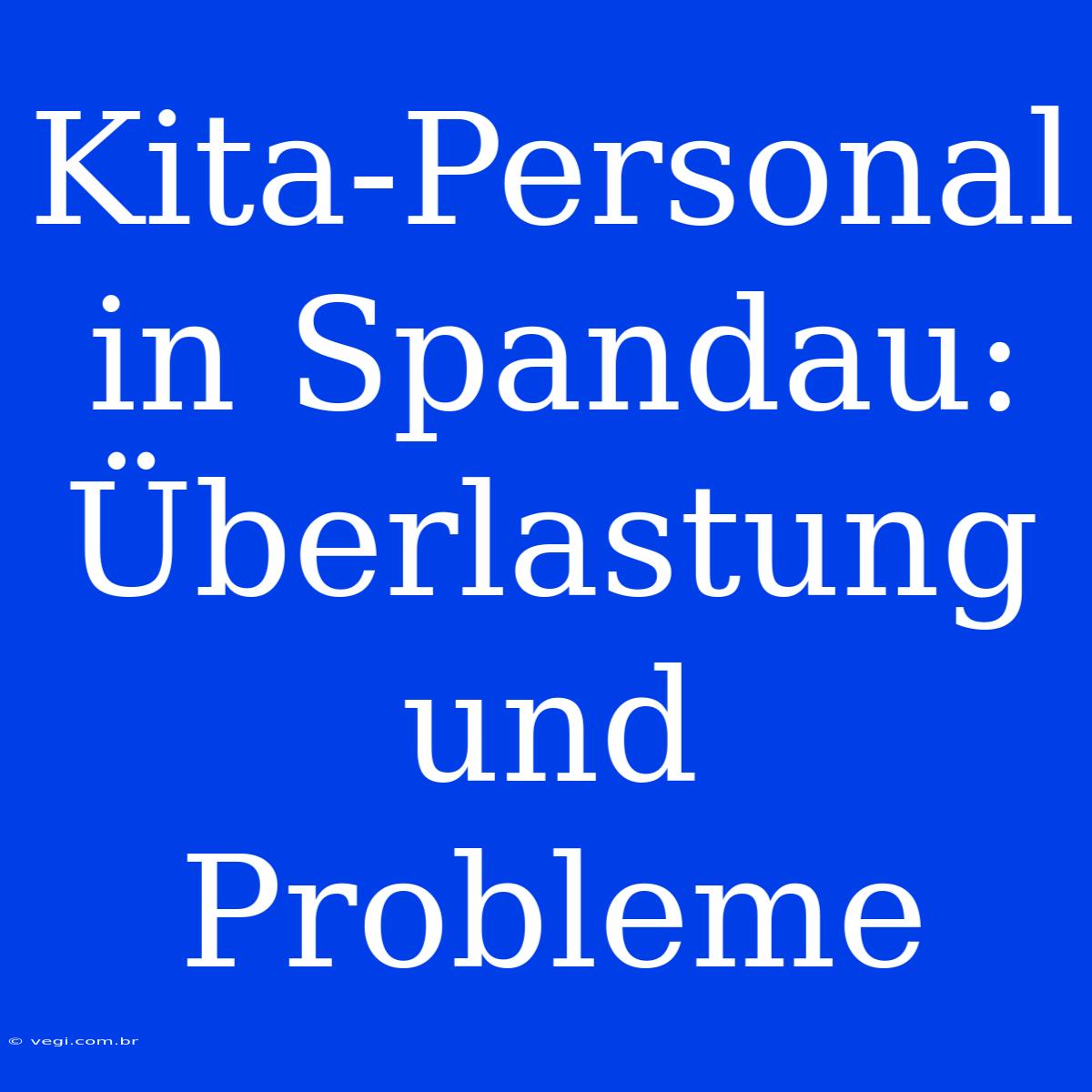 Kita-Personal In Spandau: Überlastung Und Probleme