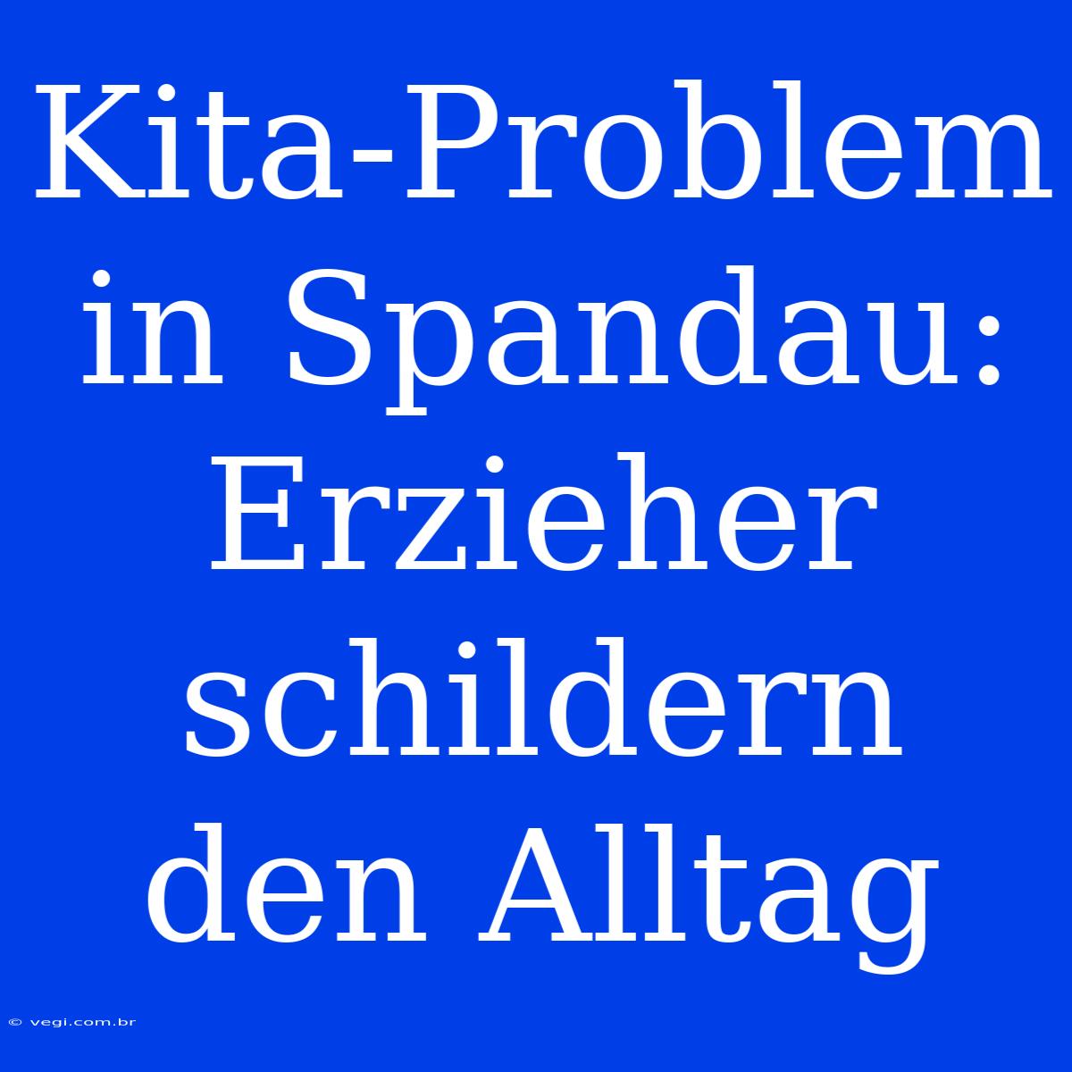 Kita-Problem In Spandau: Erzieher Schildern Den Alltag