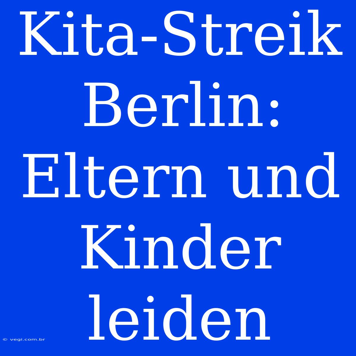 Kita-Streik Berlin: Eltern Und Kinder Leiden