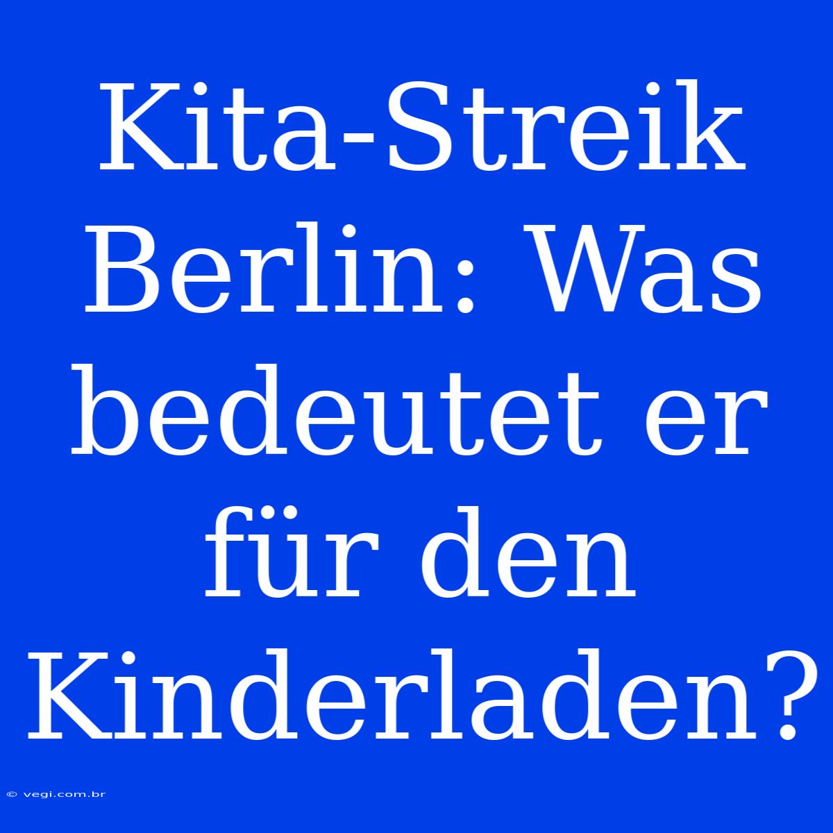 Kita-Streik Berlin: Was Bedeutet Er Für Den Kinderladen? 