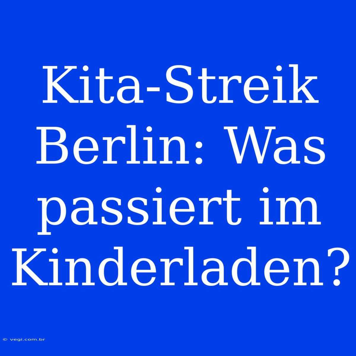 Kita-Streik Berlin: Was Passiert Im Kinderladen?