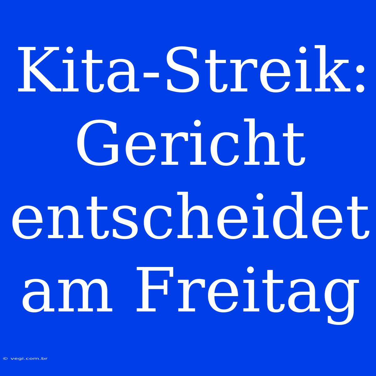 Kita-Streik: Gericht Entscheidet Am Freitag