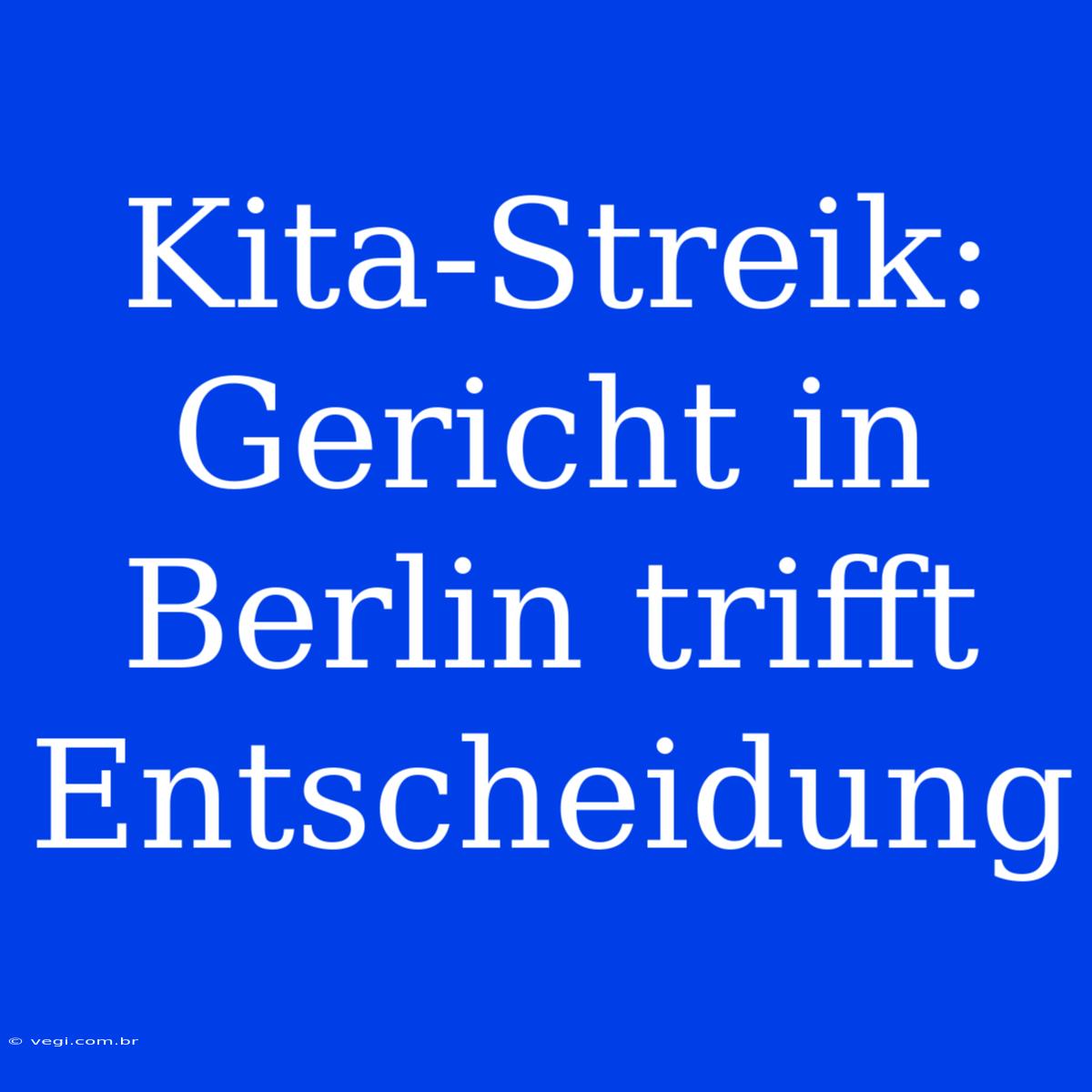 Kita-Streik: Gericht In Berlin Trifft Entscheidung