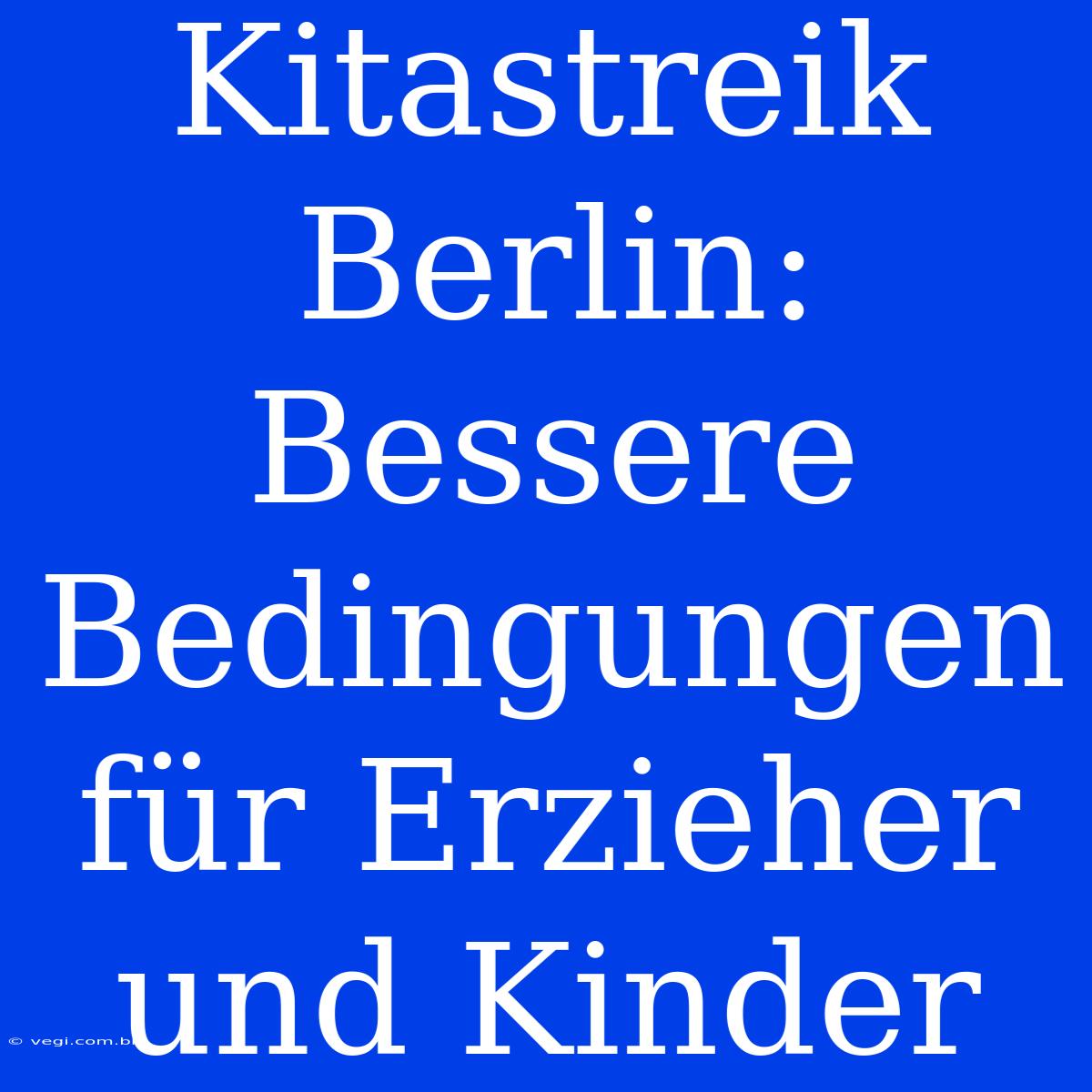 Kitastreik Berlin: Bessere Bedingungen Für Erzieher Und Kinder