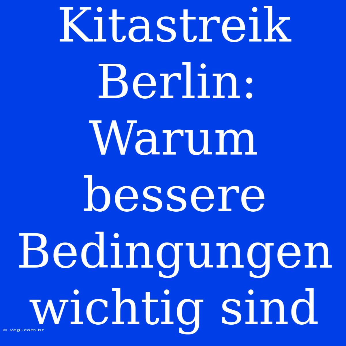 Kitastreik Berlin: Warum Bessere Bedingungen Wichtig Sind