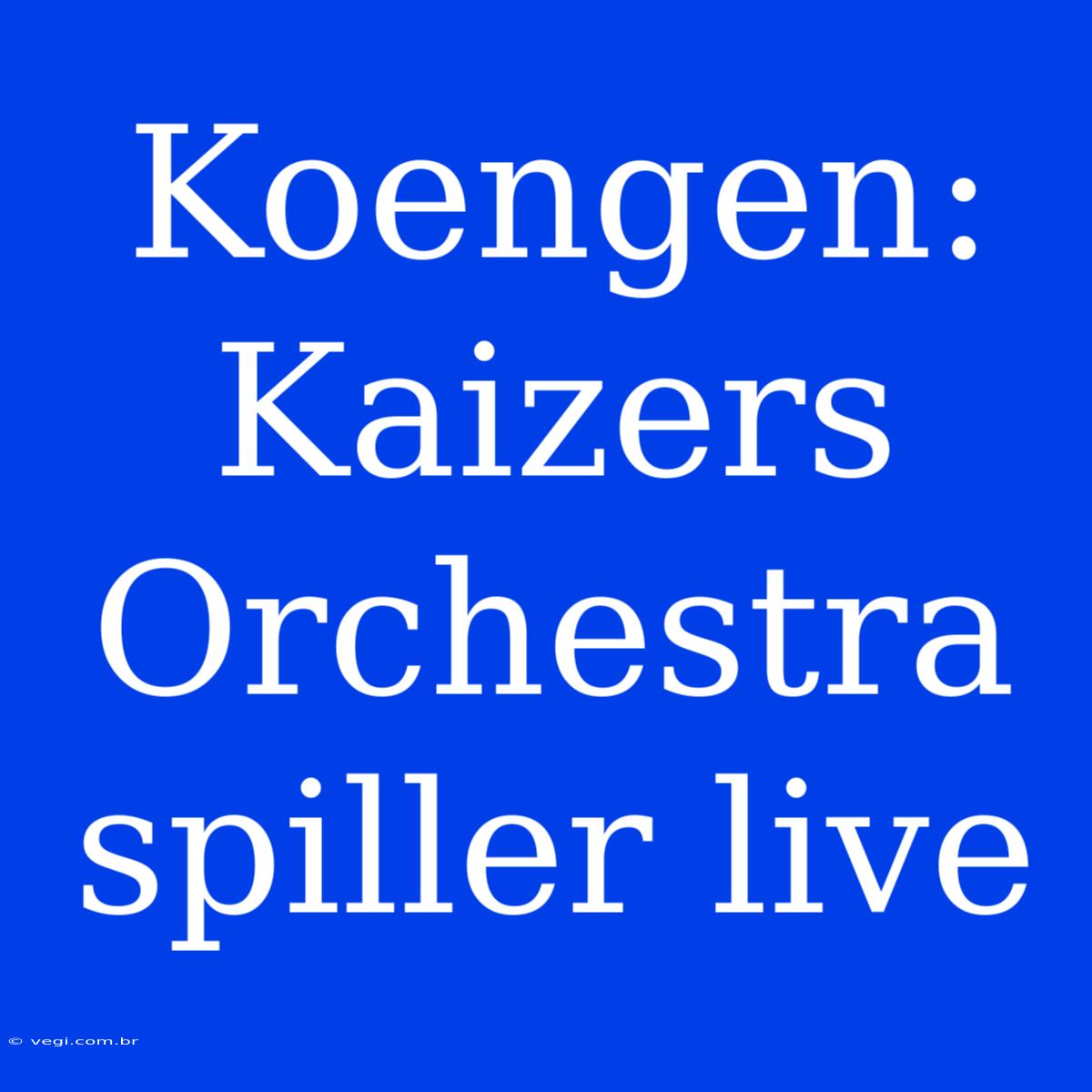 Koengen: Kaizers Orchestra Spiller Live