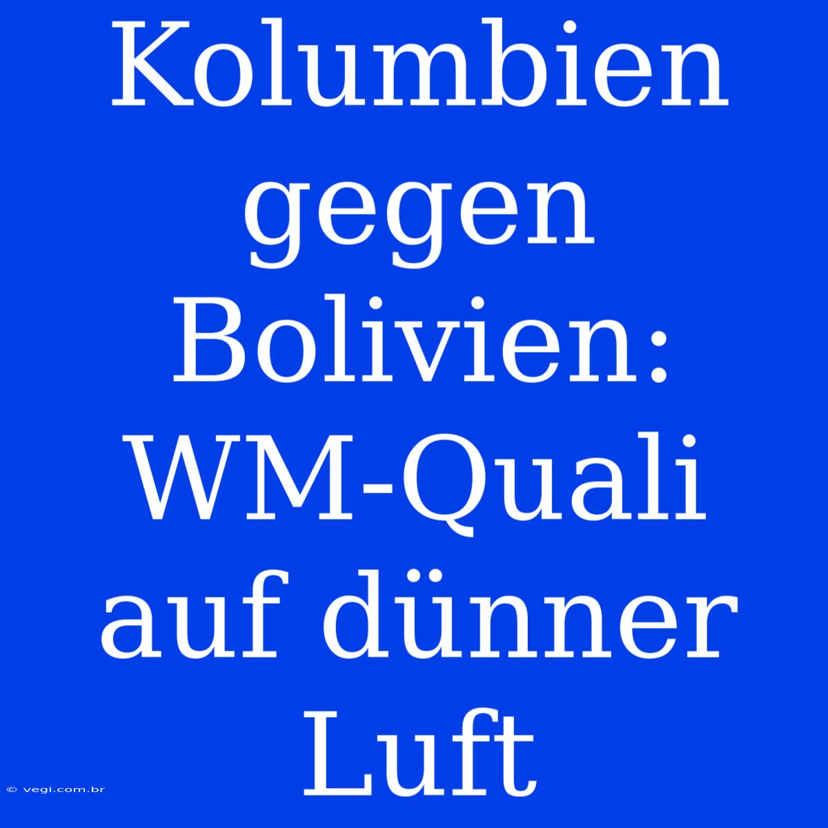 Kolumbien Gegen Bolivien: WM-Quali Auf Dünner Luft