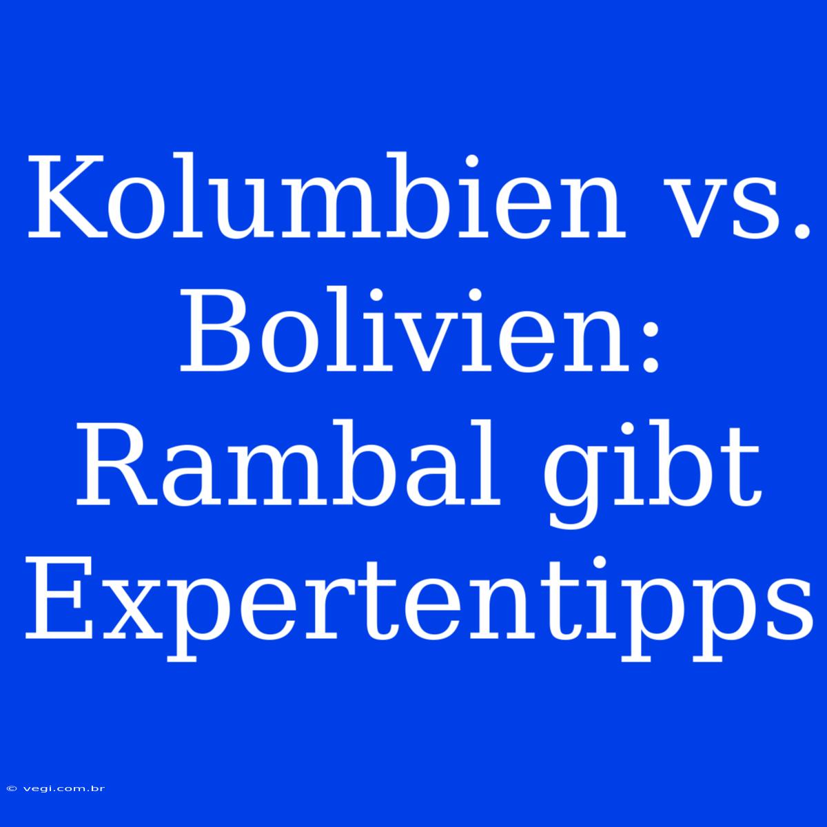 Kolumbien Vs. Bolivien: Rambal Gibt Expertentipps