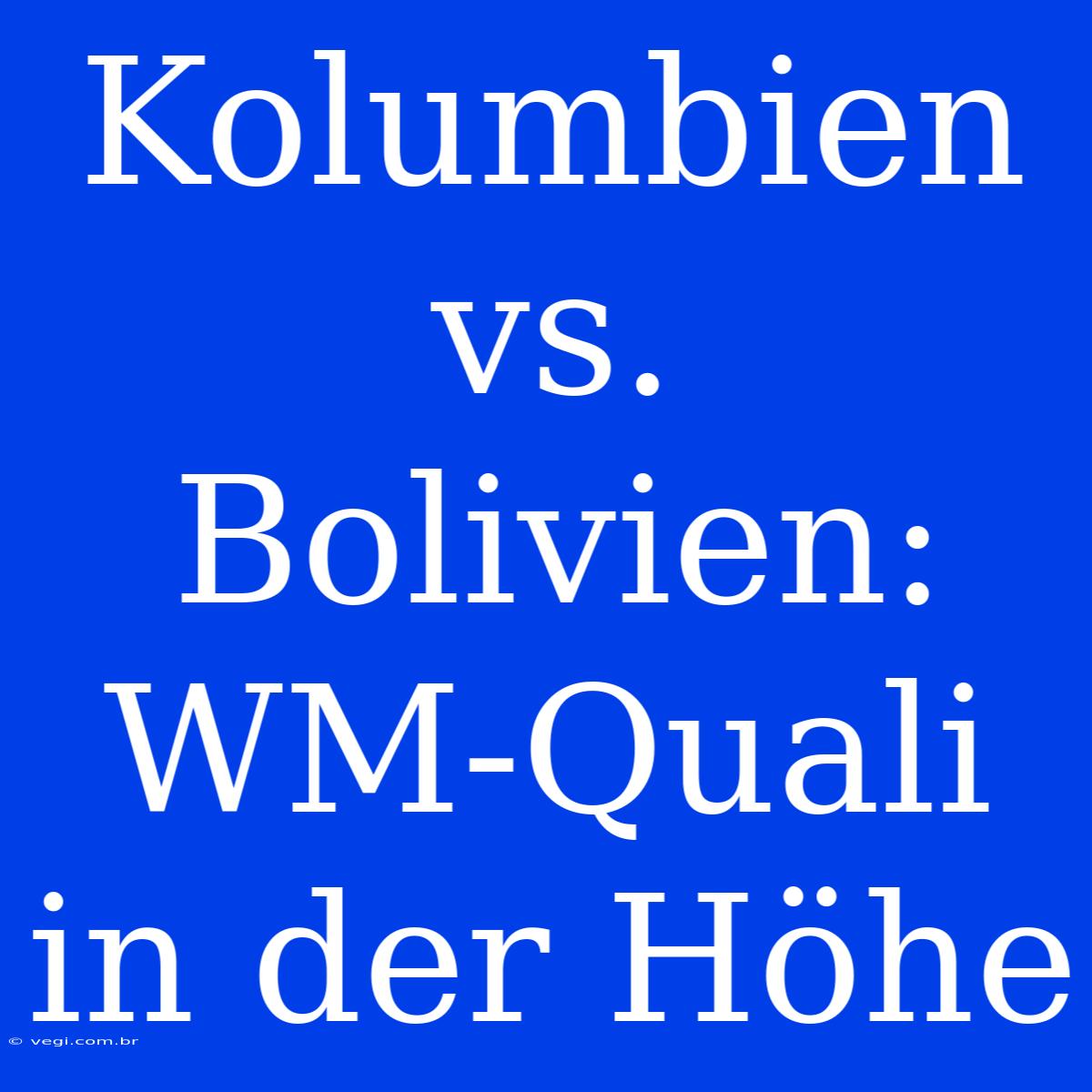 Kolumbien Vs. Bolivien: WM-Quali In Der Höhe