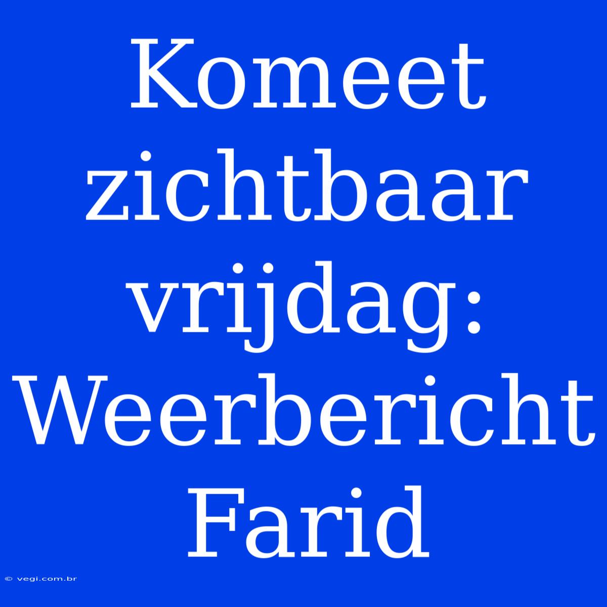 Komeet Zichtbaar Vrijdag: Weerbericht Farid