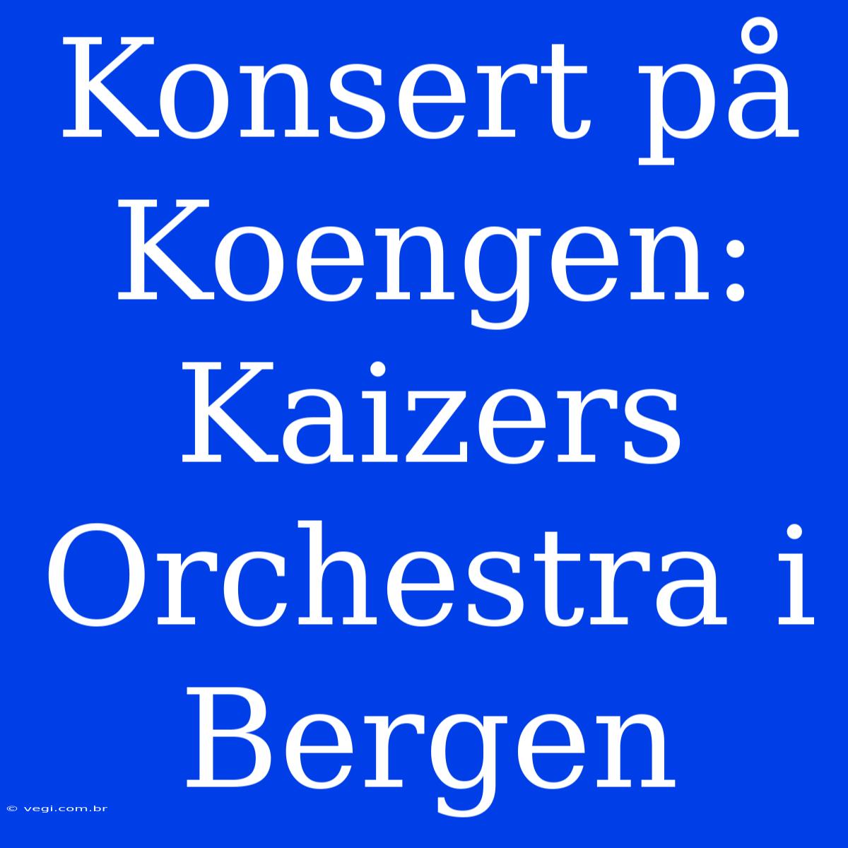 Konsert På Koengen: Kaizers Orchestra I Bergen