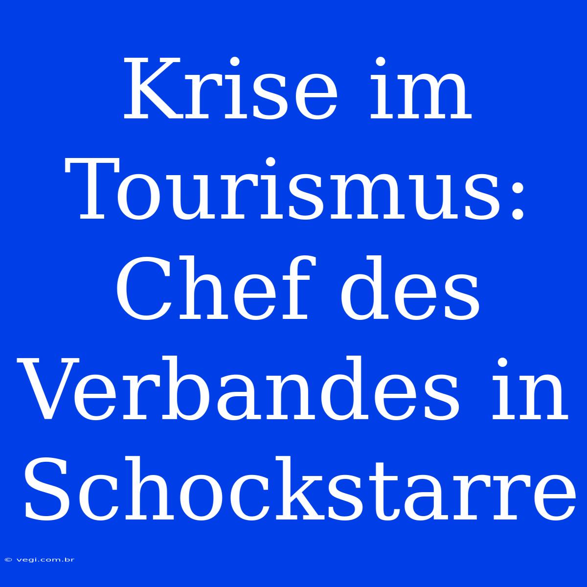 Krise Im Tourismus: Chef Des Verbandes In Schockstarre