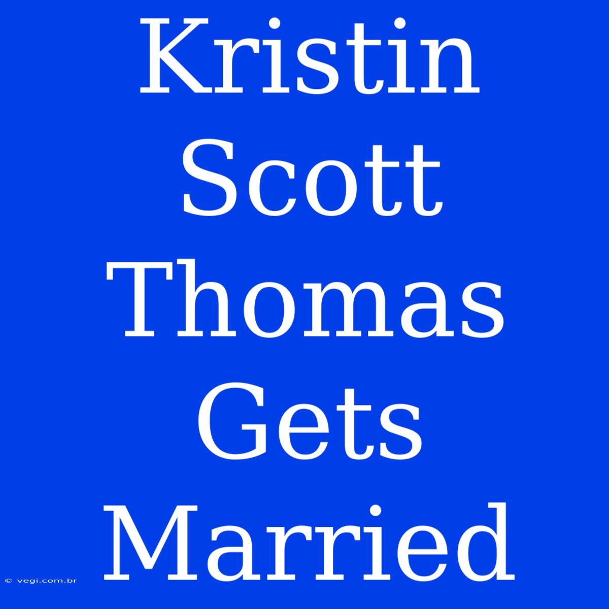 Kristin Scott Thomas Gets Married 