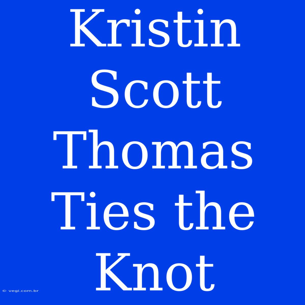 Kristin Scott Thomas Ties The Knot