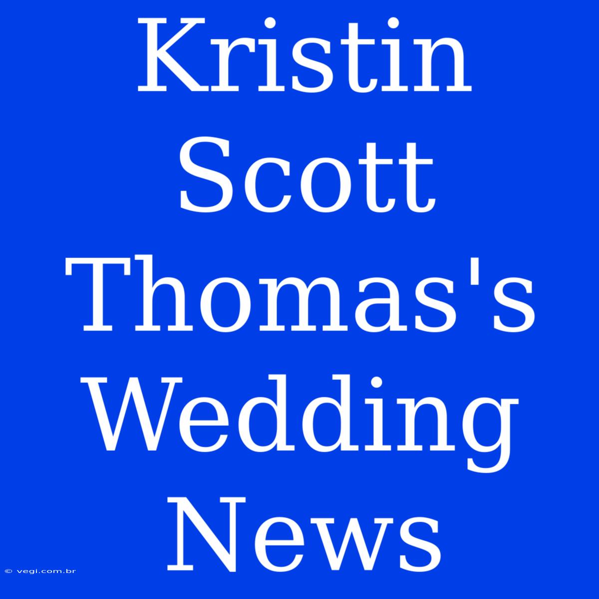 Kristin Scott Thomas's Wedding News