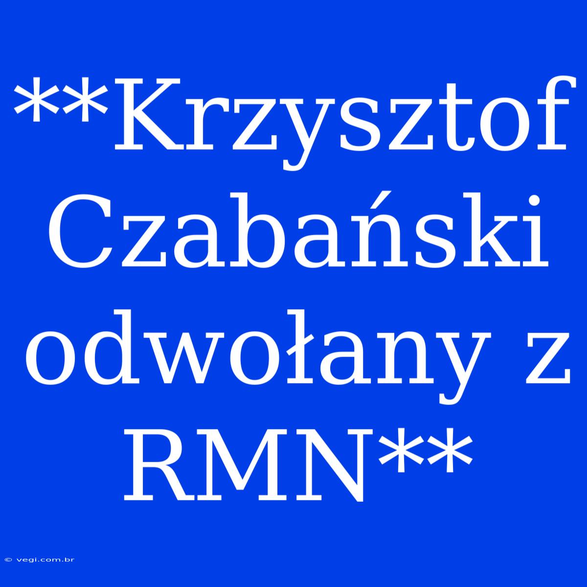 **Krzysztof Czabański Odwołany Z RMN**