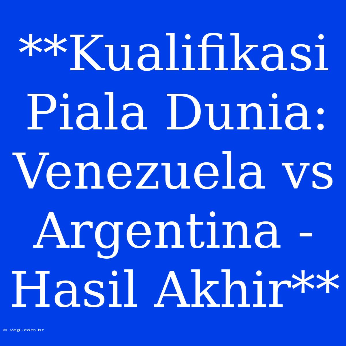 **Kualifikasi Piala Dunia: Venezuela Vs Argentina - Hasil Akhir**