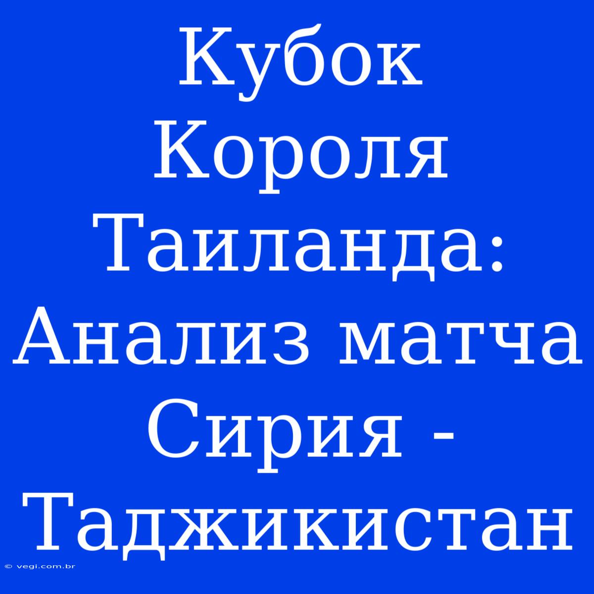 Кубок Короля Таиланда: Анализ Матча Сирия - Таджикистан