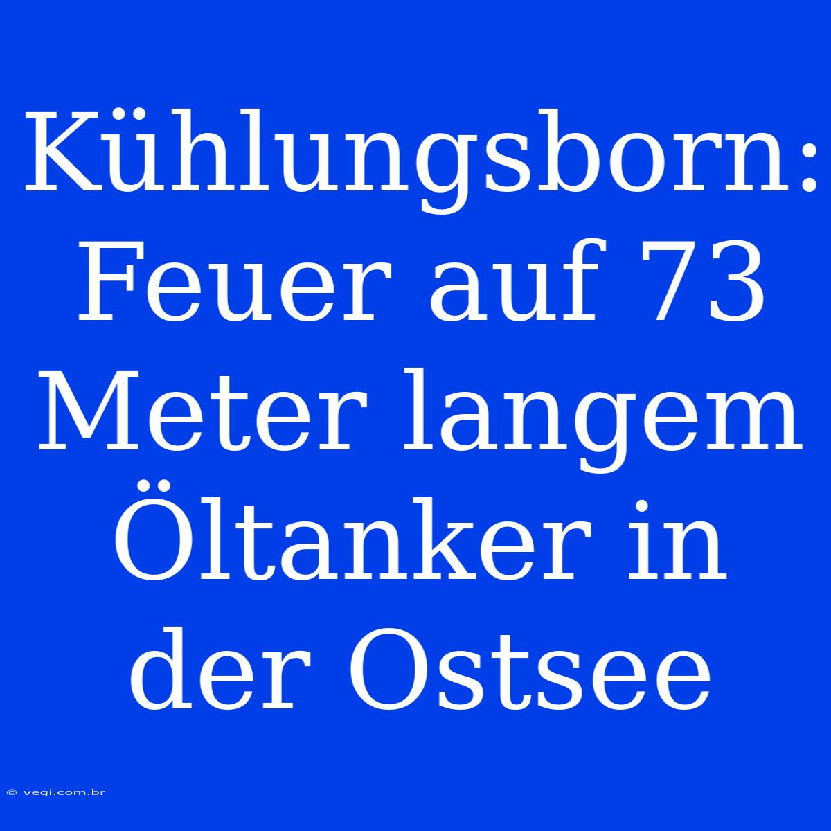 Kühlungsborn: Feuer Auf 73 Meter Langem Öltanker In Der Ostsee 