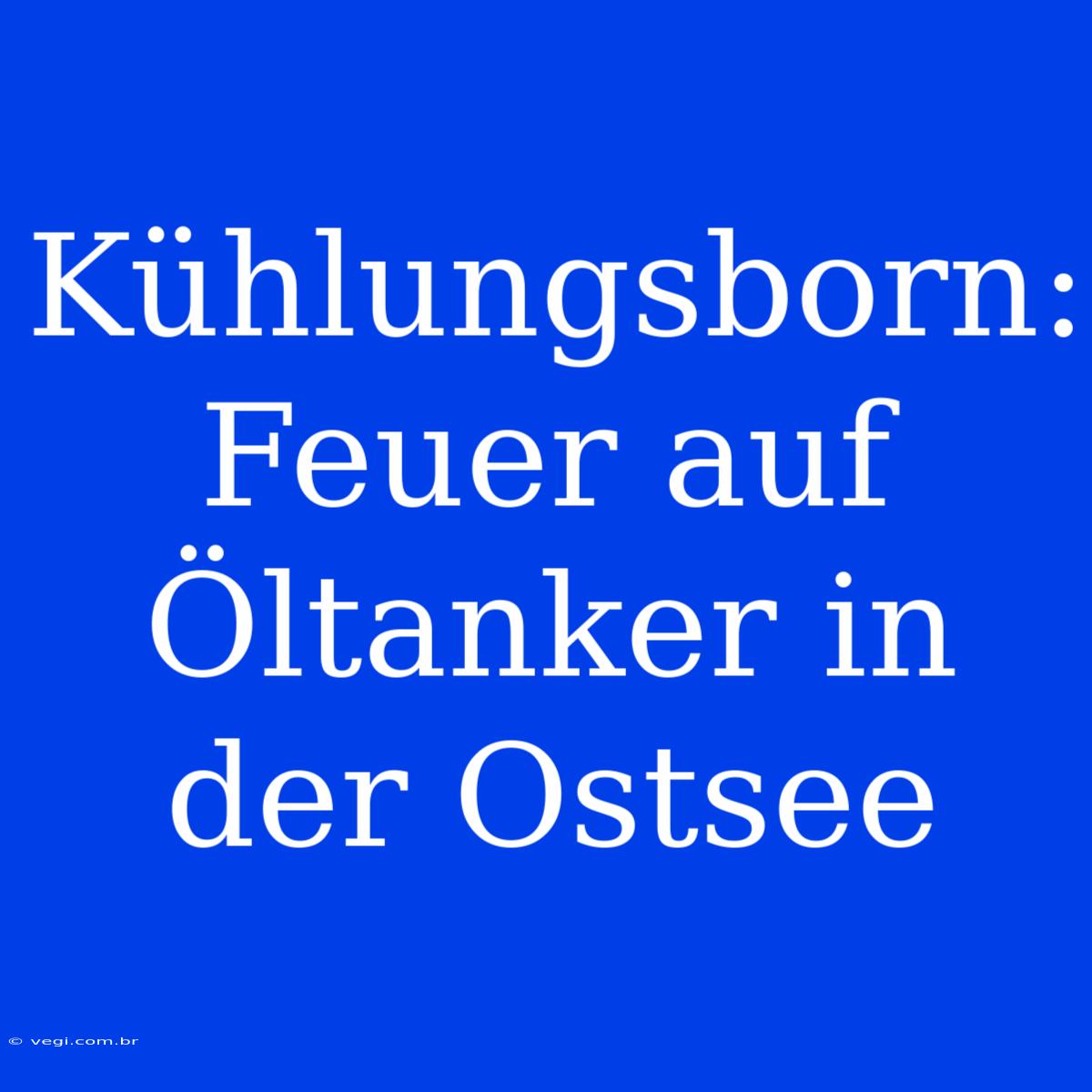 Kühlungsborn: Feuer Auf Öltanker In Der Ostsee