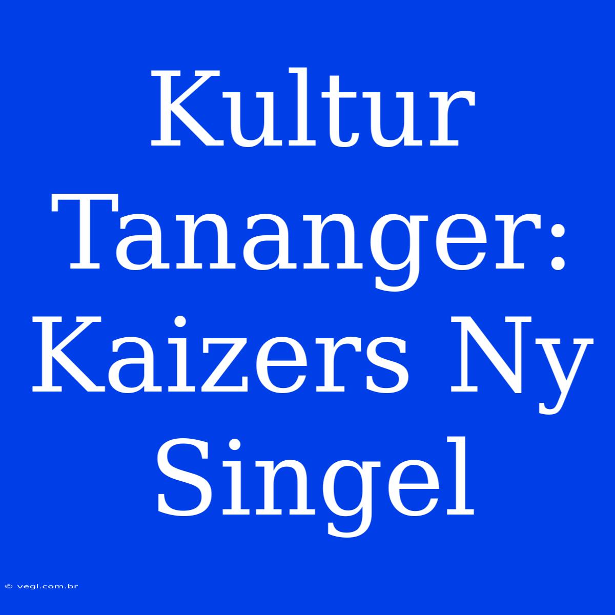 Kultur Tananger: Kaizers Ny Singel