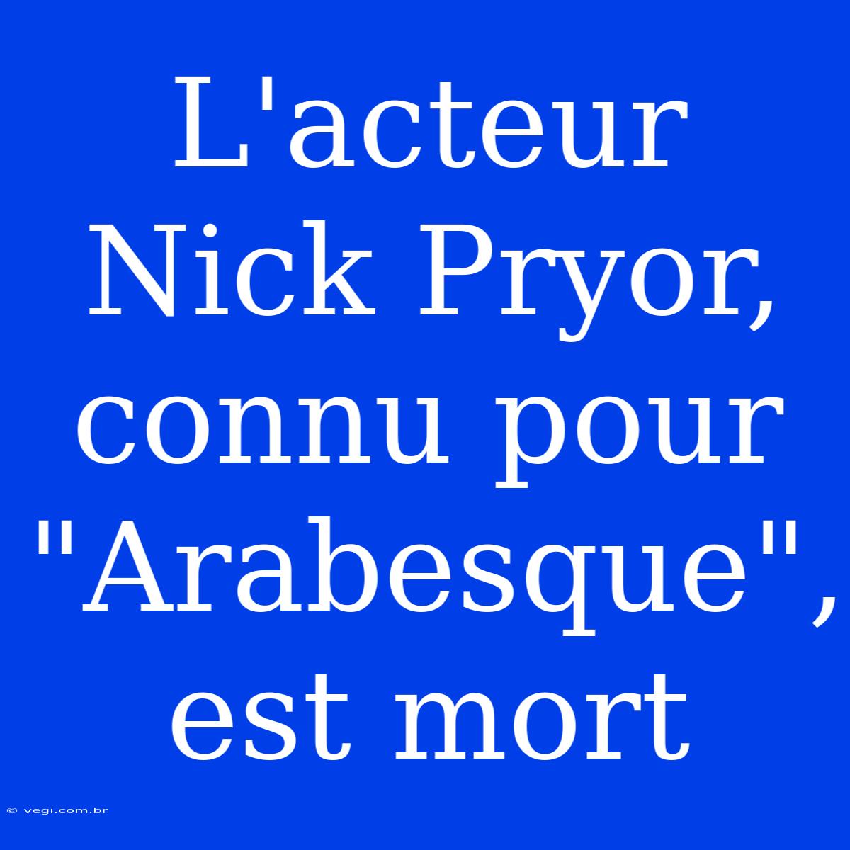 L'acteur Nick Pryor, Connu Pour 