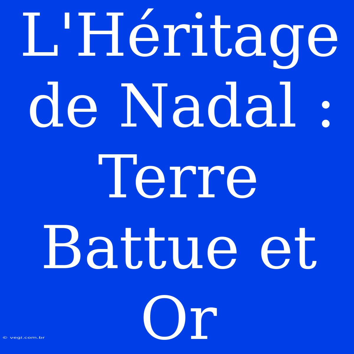 L'Héritage De Nadal : Terre Battue Et Or