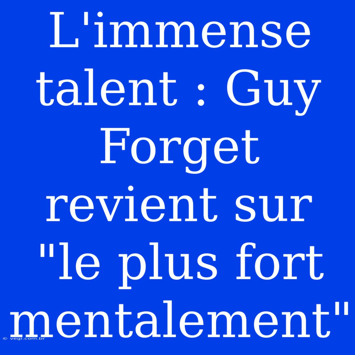 L'immense Talent : Guy Forget Revient Sur 