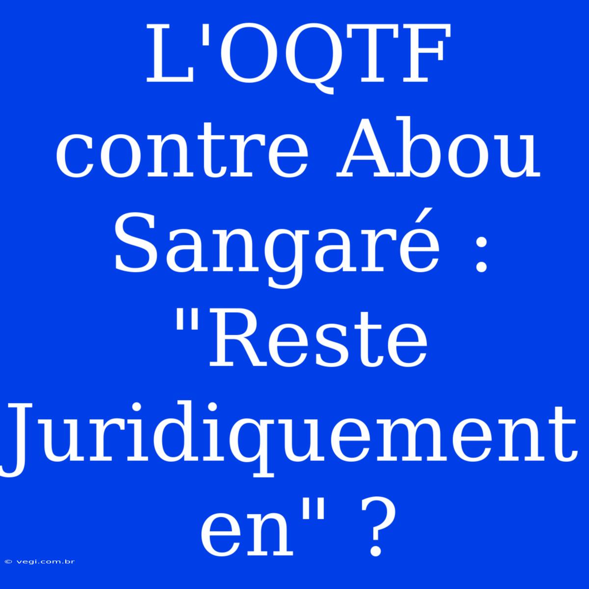 L'OQTF Contre Abou Sangaré :  