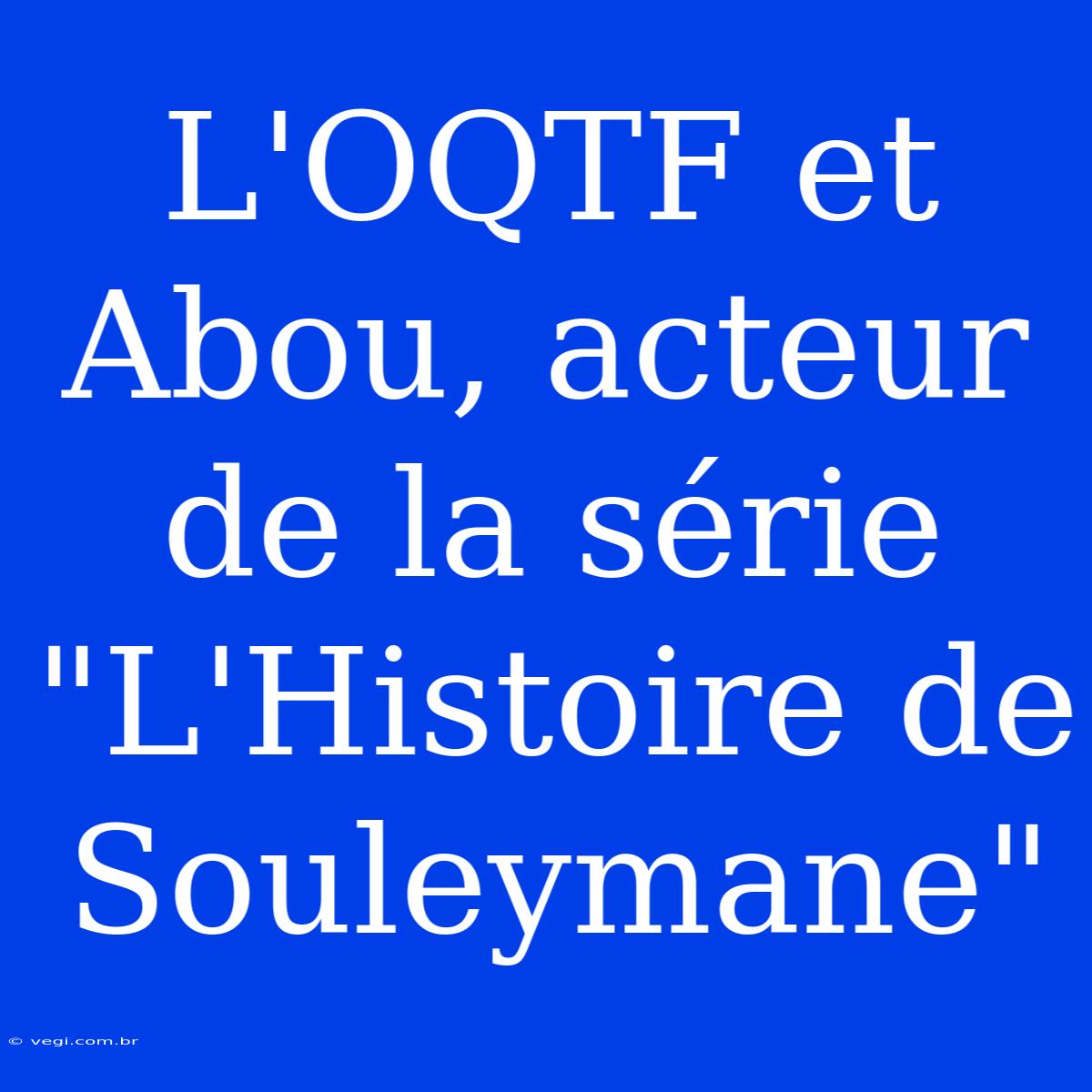 L'OQTF Et Abou, Acteur De La Série 