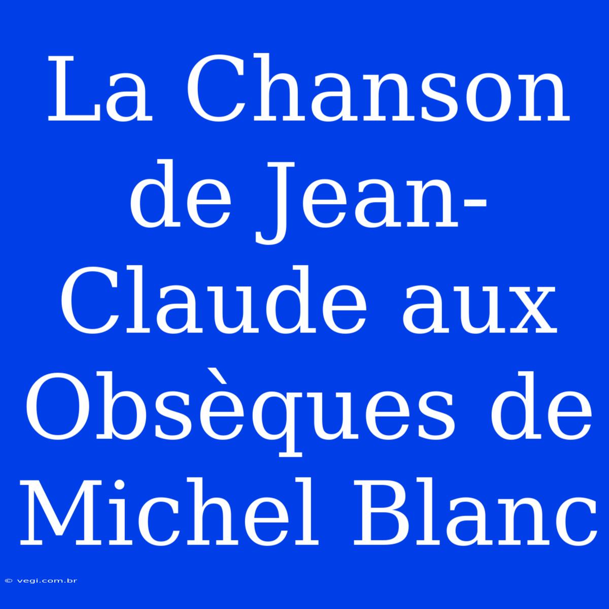 La Chanson De Jean-Claude Aux Obsèques De Michel Blanc